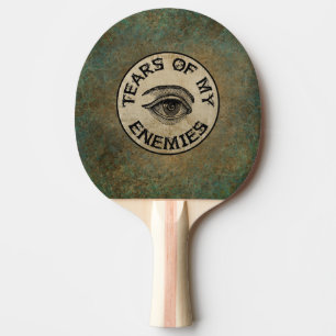 TEARS OF MY ENEMIES! PING PONG PADDLE