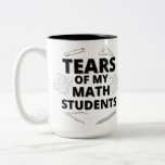 Tears Of My Math Students for Math Teachers Two-Tone Coffee Mug<br><div class="desc">This would make the perfect funny gift for your favourite math teacher! Watch as they drink your tears while you work hard on your classwork! Tears Of My Math Students!</div>