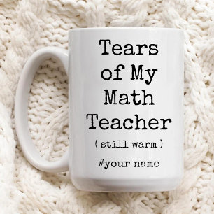 Tears of My Math Teacher Still Warm Funny Coffee Mug