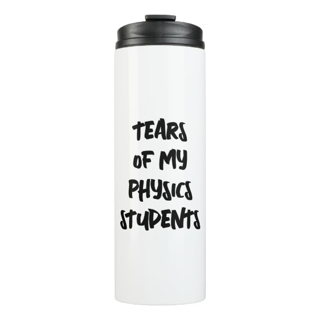 Tears Of My Physics Students Funny Physics Math Thermal Tumbler (Front)
