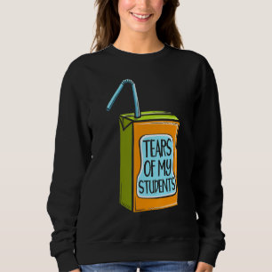 Tears Of My Student Educator School Professor Sweatshirt