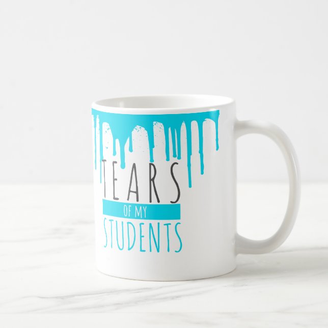 Tears of my students coffee mug (Right)