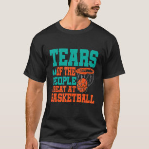 Tears Of The People I Beat At Basketball T-Shirt