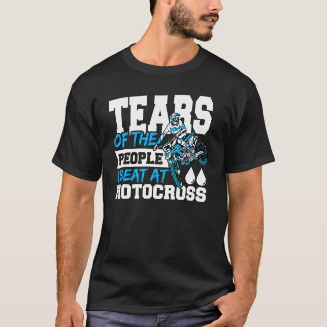 Tears Of The People I Beat At Motocross Dirt Biker T-Shirt (Front)