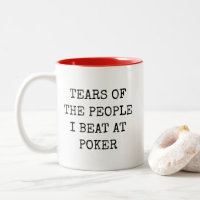 Tears Of The People I Beat At Poker Funny Mug
