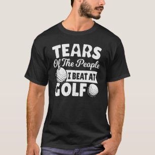 Tears Of The People I Beat Golf Golfer Golfing Gol T-Shirt