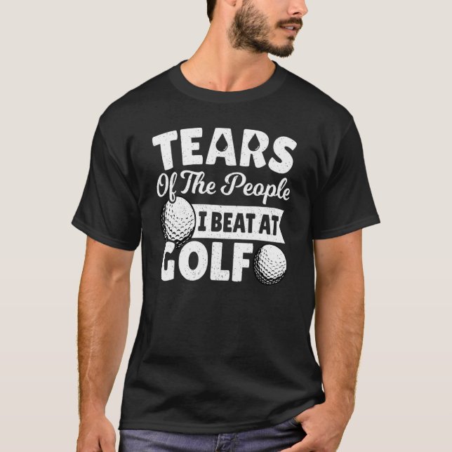Tears Of The People I Beat Golf Golfer Golfing Gol T-Shirt (Front)