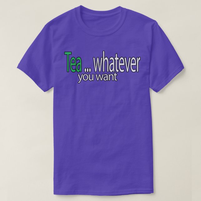 TeaWhatever You Want Quote T-Shirt (Design Front)
