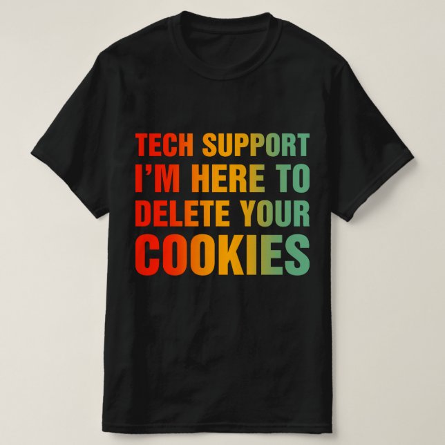 Tech Support I'm Here To Delete Your Cookies T-Shirt (Design Front)