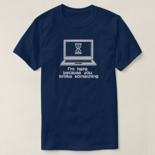 Tech Support is here because you broke it Funny T-Shirt