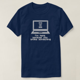 Tech Support is here because you broke it Funny T-Shirt