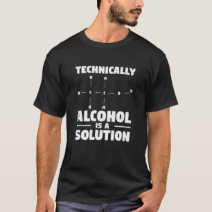 Technically Alcohol Is A Solution Beer Science Che T-Shirt