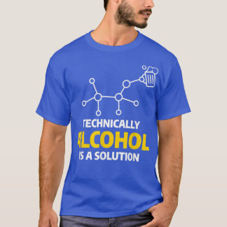 Technically Alcohol Is A Solution Beer Science Che T-Shirt
