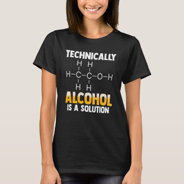 Technically Alcohol Is A Solution Chemistry Scienc T-Shirt (Front)