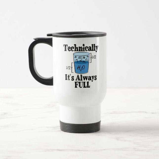 Technically It's Always Full Funny Science Travel Mug (Left)