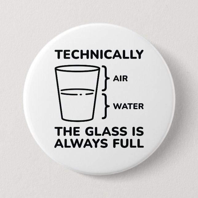 Technically The Glass Is Always Full 7.5 Cm Round Badge (Front)