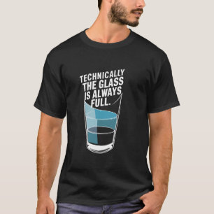 Technically The Glass Is Always Full Funny Science T-Shirt