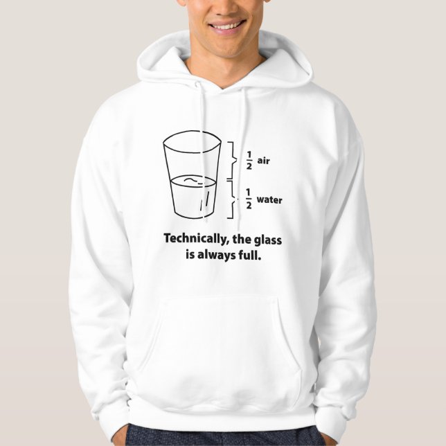 Technically, The Glass Is Always Full Hoodie (Front)