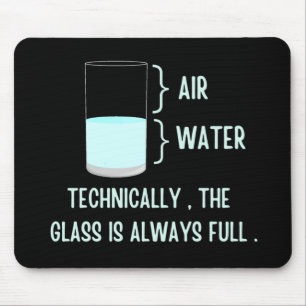 Technically the glass is always full mouse pad