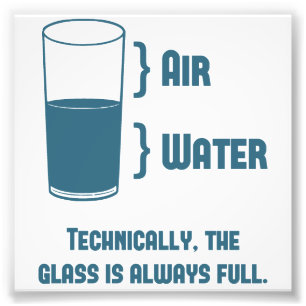 Technically The Glass Is Always Full Photo Print