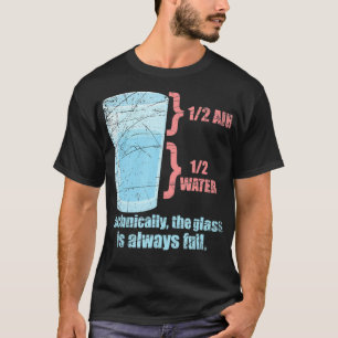 Technically The Glass Is Always Full Physics 1 T-Shirt