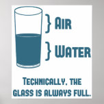 Technically The Glass Is Always Full Poster<br><div class="desc">Air is a thing,  right?  Science confirms!  So... technically any glass is always full.  Of stuff.  Like air.  Well aren't you just little mister/miss Know-It-All?</div>