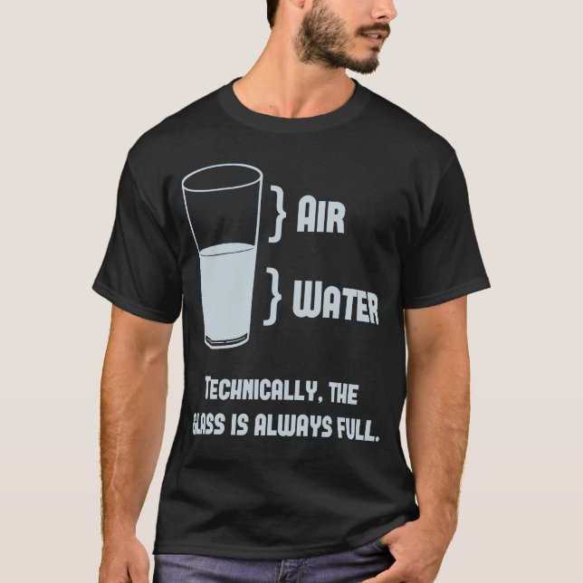 Technically The Glass Is Always Full T-Shirt (Front)