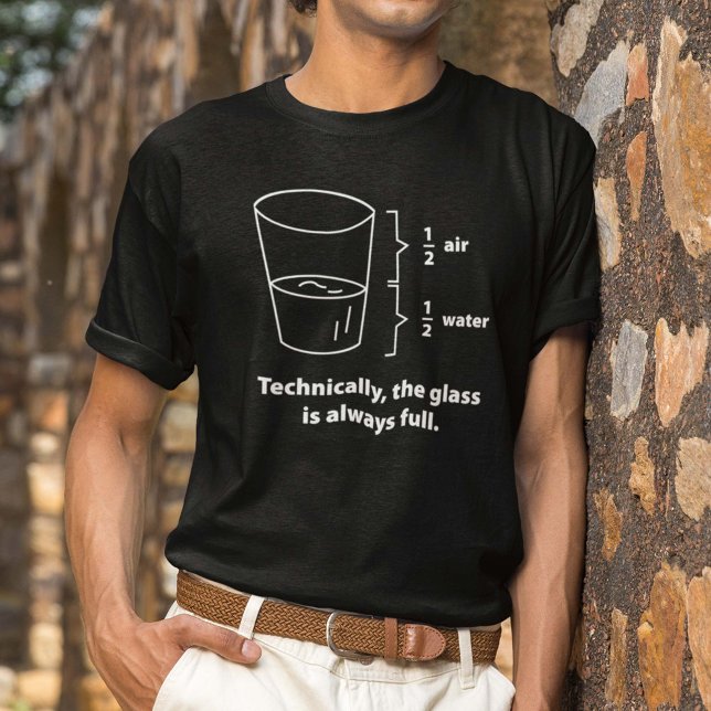 Technically, The Glass Is Always Full T-Shirt (Creator Uploaded)