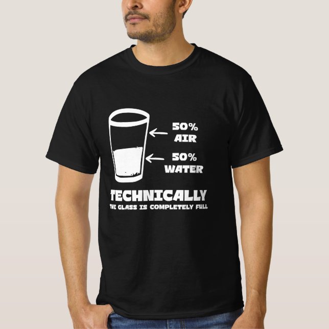 Technically the Glass Is Completely Full Funny T-Shirt (Front)