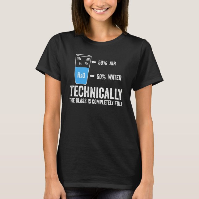 Technically The Glass Is Completely Full Science S T-Shirt (Front)