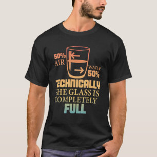 Technically The Glass Is Full   Sarcastic Science  T-Shirt