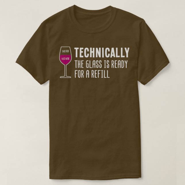 Technically The Glass Is Ready For A Refill T-Shirt (Design Front)