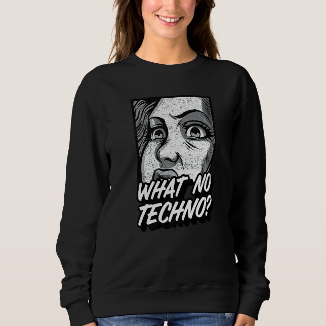 Techno Music Edm Hardstyle Tech House Dance Rave Sweatshirt (Front)