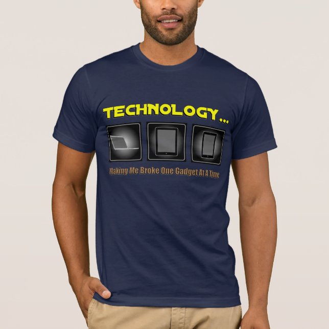 Technology... Making Me Broke One Gadget At A Time T-Shirt (Front)