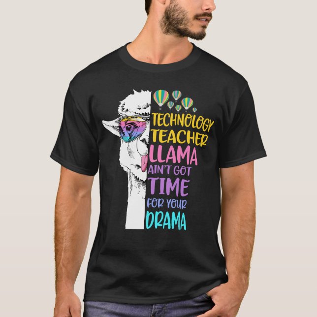 Technology Teacher Llama Ain't Got Time for Your D T-Shirt (Front)