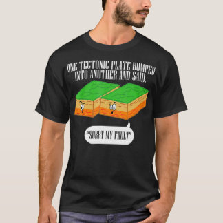 Tectonic Plate Funny Earthquake Sorry My Fault T-Shirt