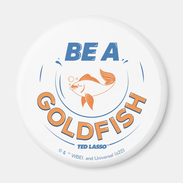 Ted Lasso | Be A Goldfish Magnet (Front)