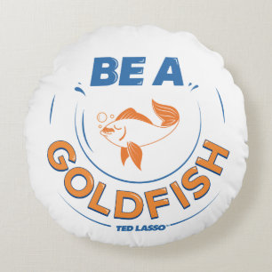 Ted Lasso   Be A Goldfish Round Cushion