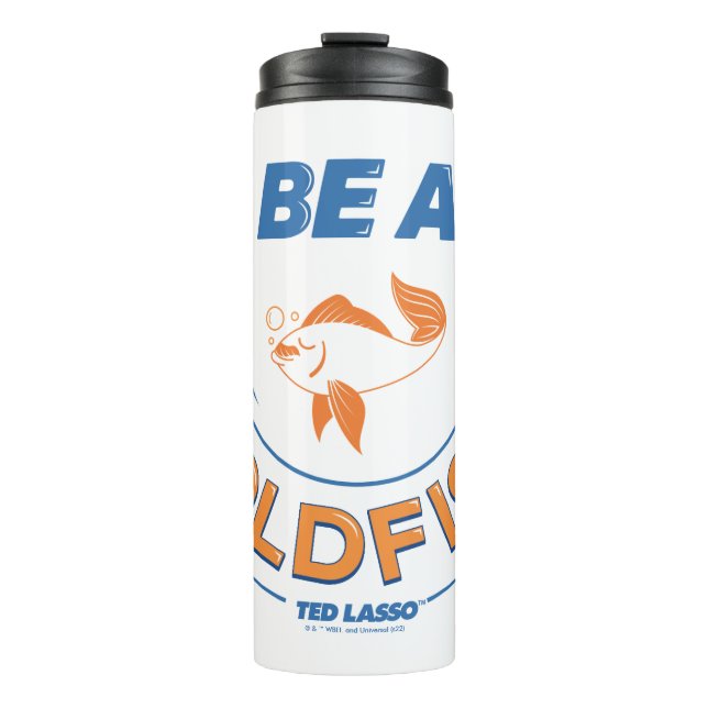 Ted Lasso | Be A Goldfish Thermal Tumbler (Front)