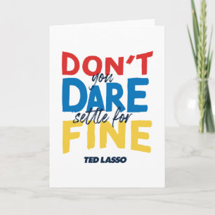 Ted Lasso   Don't You Dare Settle for Fine Card