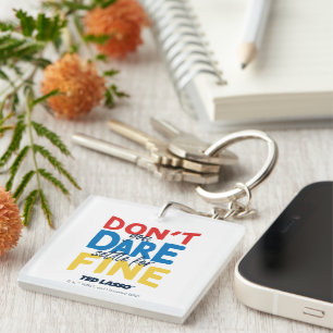 Ted Lasso   Don't You Dare Settle For Fine Key Ring