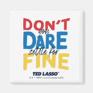 Ted Lasso   Don't You Dare Settle For Fine Magnet