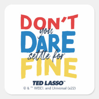 Ted Lasso | Don't You Dare Settle For Fine Square Sticker