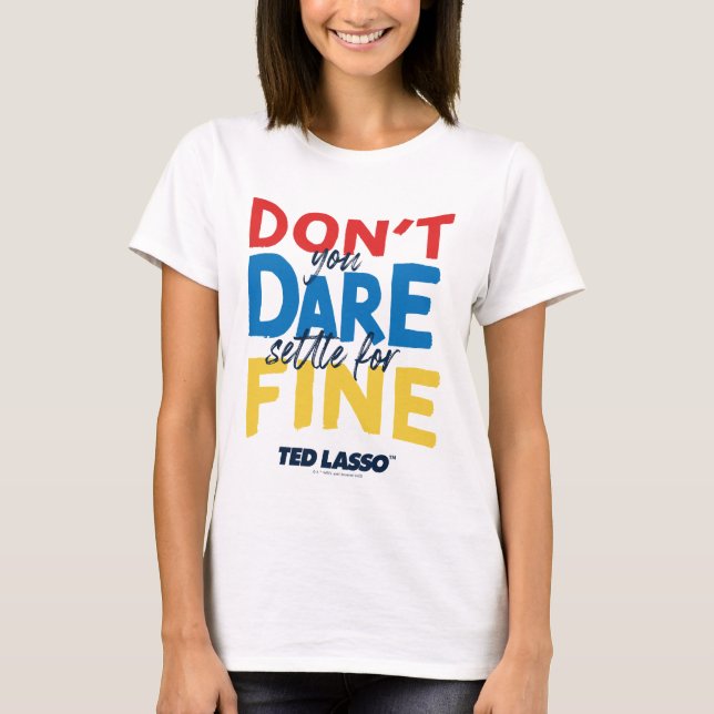 Ted Lasso | Don't You Dare Settle For Fine T-Shirt (Front)