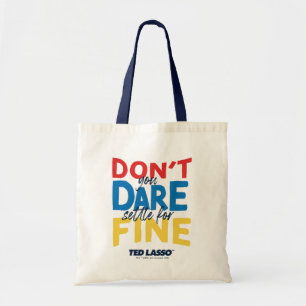 Ted Lasso Don't You Dare Settle For Fine Tote Bag
