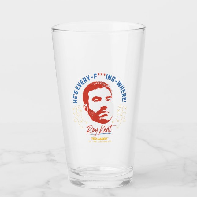 Ted Lasso | Roy Kent He's Every -- Where Glass (Front)