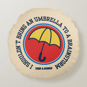 Ted Lasso   Shouldn't Bring Umbrella To Brainstorm Round Cushion