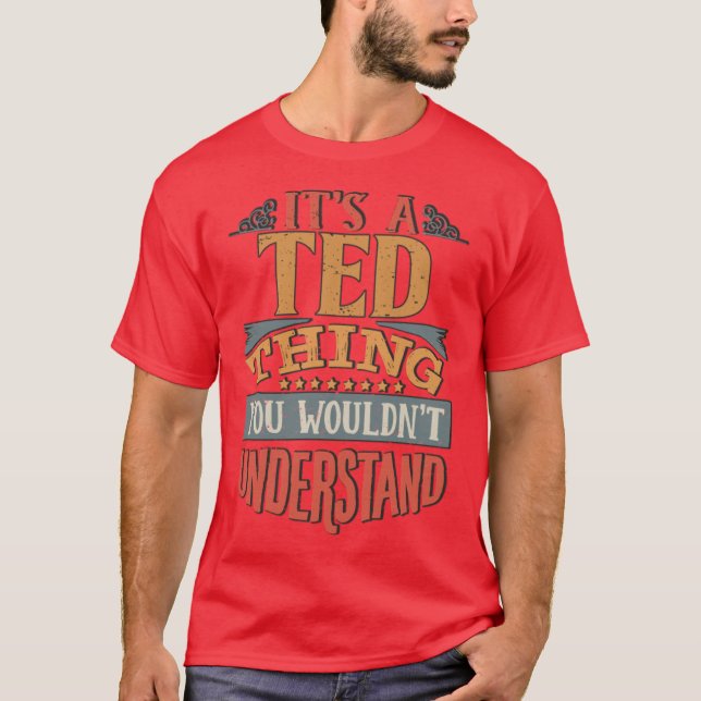 Ted Name Its Aedhing You Wouldnt Understand friend T-Shirt (Front)