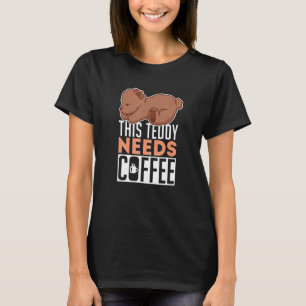 Teddy Bear Needs Coffee Cute Baby Pet Brown Grizzl T-Shirt