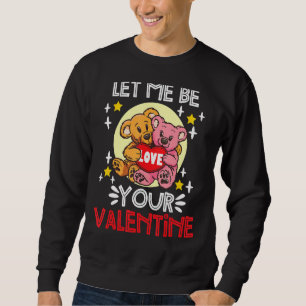 Teddy Bear Valentines Day  let me be your Valentin Sweatshirt